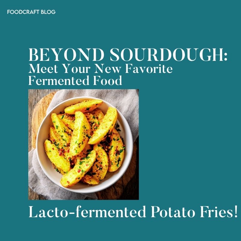Beyond Sourdough: Meet Your New Favorite Fermented Food - Potato Fries!