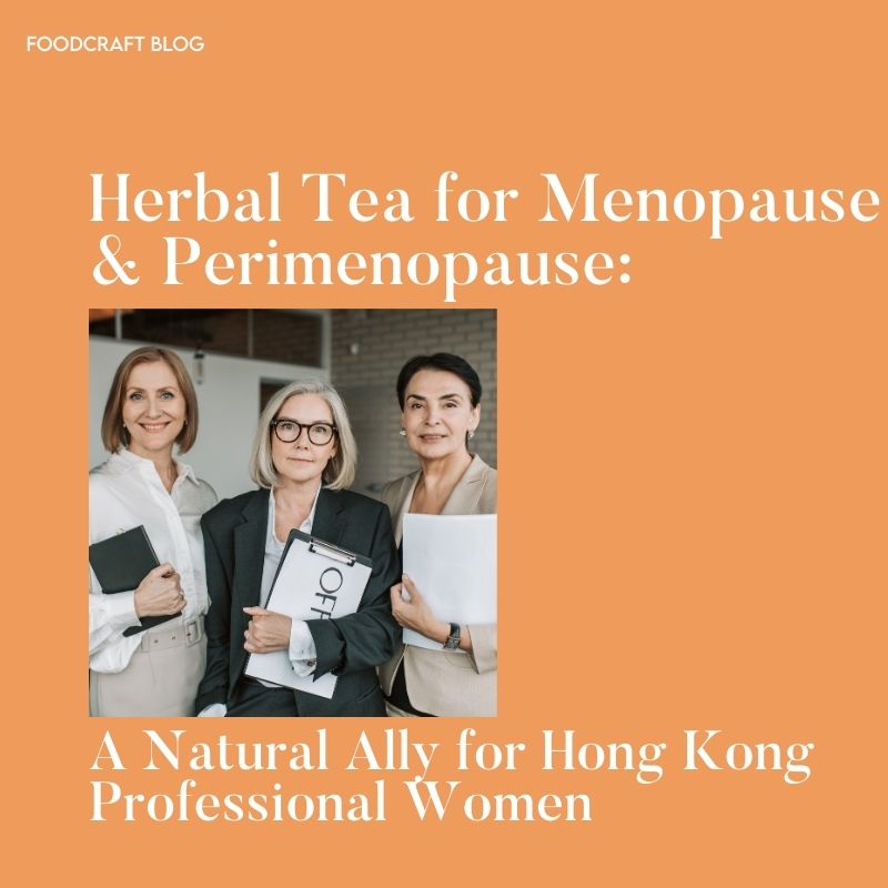 Herbal Tea for Menopause & Perimenopause: A Natural Ally for Hong Kong Professional Women