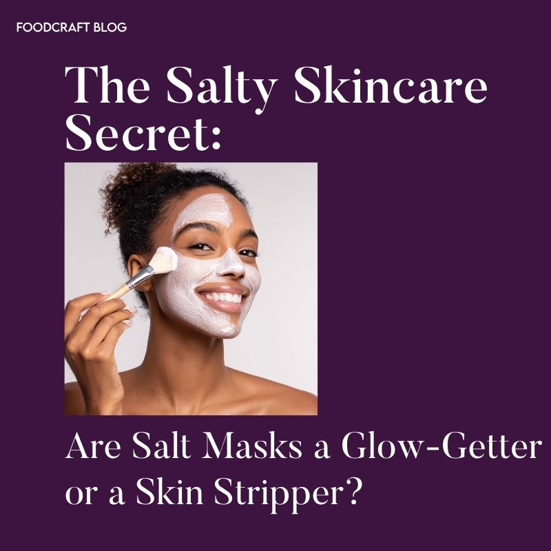 The Salty Skincare Secret: Are Salt Masks a Glow-Getter or a Skin Stripper?