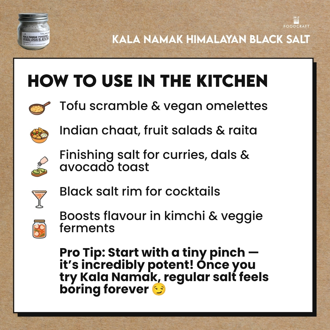 How to use
Kala Namak Himalayan Black Salt (Powdered) – 200g